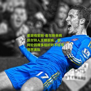 爱游戏官网-皮尔斯亲揭凯尔特人王朝裂痕，雷-阿伦因隆多组织时不给球愤然离队