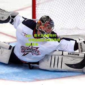 ayx：魔术主帅莫斯利，团结互助永不放弃铸就团队灵魂