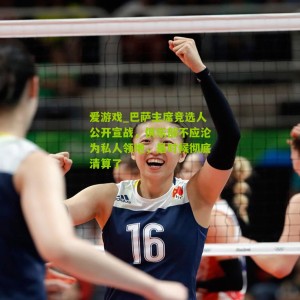 爱游戏_巴萨主席竞选人公开宣战，俱乐部不应沦为私人领地，是时候彻底清算了