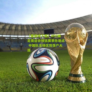 【爱游戏下载】AFC确定奥运会预选赛举办地点 中国队主场优势落户大连